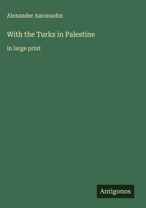 Alexander Aaronsohn: With the Turks in Palestine, Buch