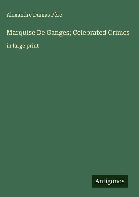 Alexandre Dumas Père: Marquise De Ganges; Celebrated Crimes, Buch