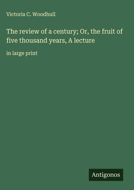 Victoria C. Woodhull: The review of a century; Or, the fruit of five thousand years, A lecture, Buch
