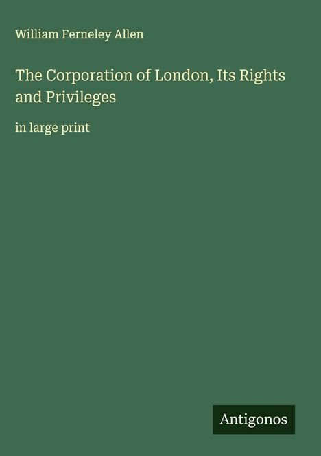 William Ferneley Allen: The Corporation of London, Its Rights and Privileges, Buch