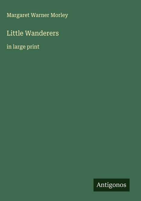 Margaret Warner Morley: Little Wanderers, Buch