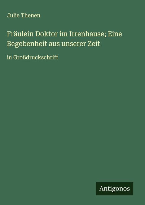 Julie Thenen: Fräulein Doktor im Irrenhause; Eine Begebenheit aus unserer Zeit, Buch