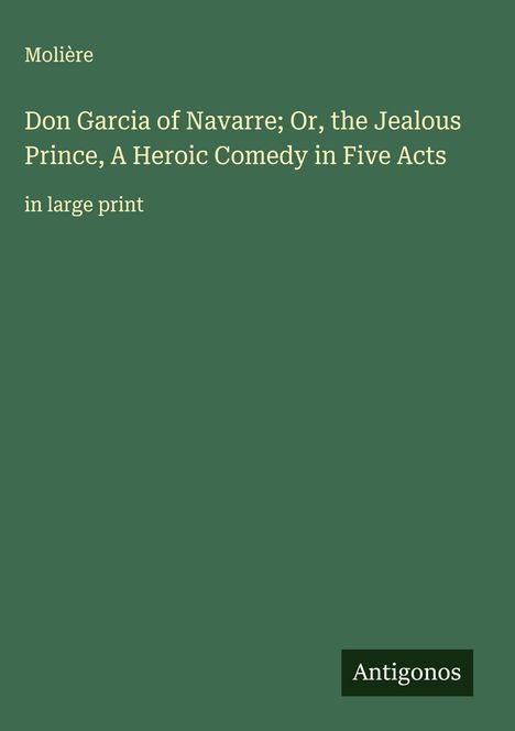 Molière: Don Garcia of Navarre; Or, the Jealous Prince, A Heroic Comedy in Five Acts, Buch