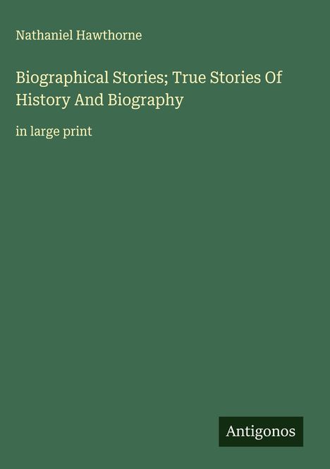 Nathaniel Hawthorne: Biographical Stories; True Stories Of History And Biography, Buch