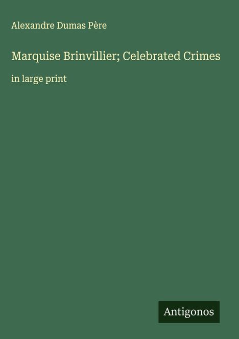 Alexandre Dumas Père: Marquise Brinvillier; Celebrated Crimes, Buch