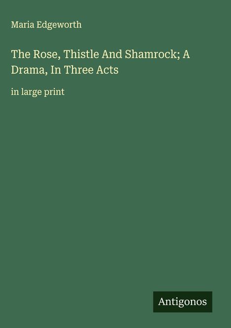 Maria Edgeworth: The Rose, Thistle And Shamrock; A Drama, In Three Acts, Buch