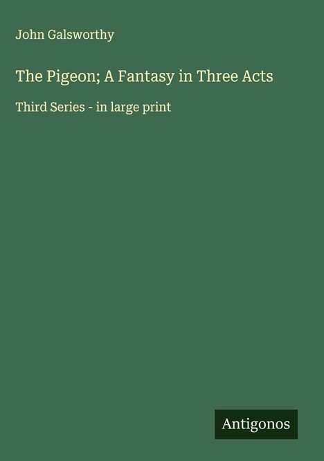 John Galsworthy: The Pigeon; A Fantasy in Three Acts, Buch