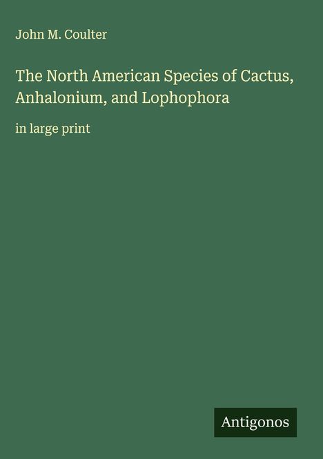 John M. Coulter: The North American Species of Cactus, Anhalonium, and Lophophora, Buch