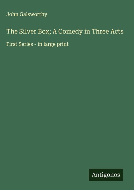 John Galsworthy: The Silver Box; A Comedy in Three Acts, Buch