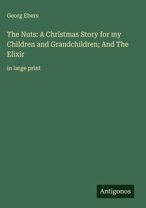 Georg Ebers: The Nuts: A Christmas Story for my Children and Grandchildren; And The Elixir, Buch