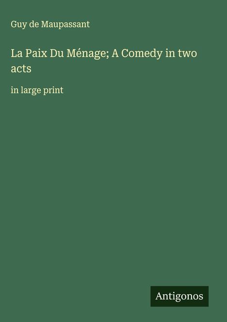 Guy de Maupassant: La Paix Du Ménage; A Comedy in two acts, Buch