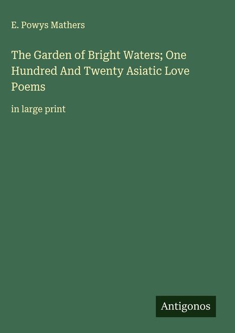 E. Powys Mathers: The Garden of Bright Waters; One Hundred And Twenty Asiatic Love Poems, Buch