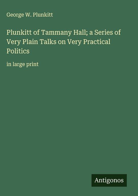 George W. Plunkitt: Plunkitt of Tammany Hall; a Series of Very Plain Talks on Very Practical Politics, Buch