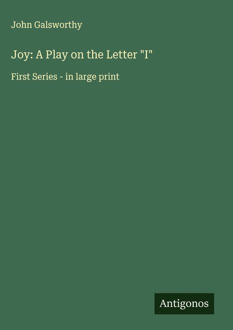 John Galsworthy: Joy: A Play on the Letter "I", Buch