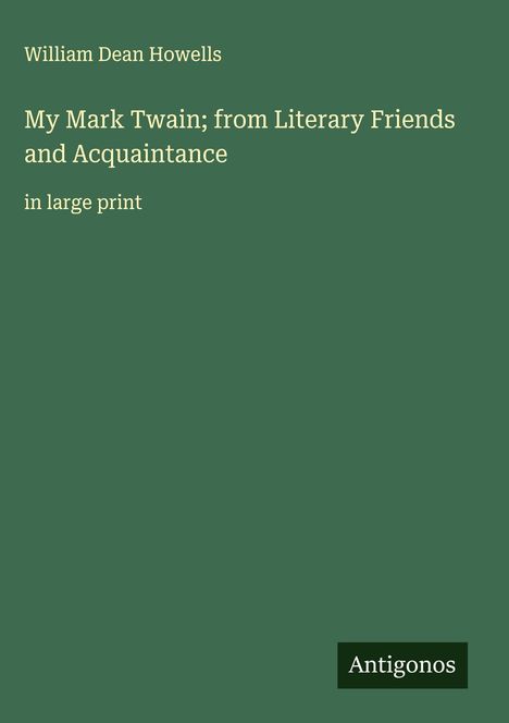 William Dean Howells: My Mark Twain; from Literary Friends and Acquaintance, Buch