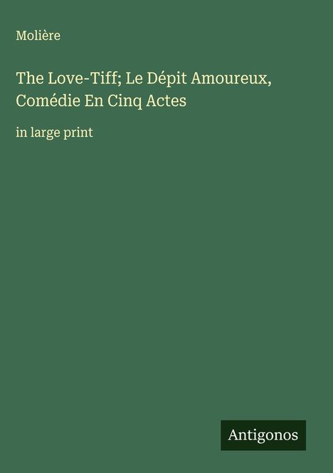 Molière: The Love-Tiff; Le Dépit Amoureux, Comédie En Cinq Actes, Buch