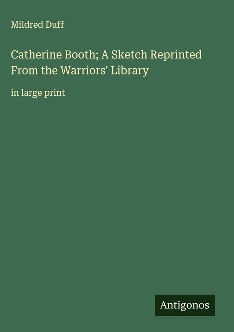 Mildred Duff: Catherine Booth; A Sketch Reprinted From the Warriors' Library, Buch
