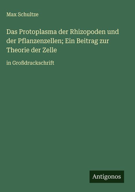 Max Schultze: Das Protoplasma der Rhizopoden und der Pflanzenzellen; Ein Beitrag zur Theorie der Zelle, Buch