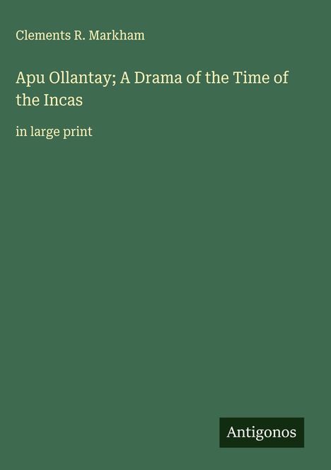 Clements R. Markham: Apu Ollantay; A Drama of the Time of the Incas, Buch