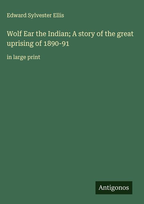 Edward Sylvester Ellis: Wolf Ear the Indian; A story of the great uprising of 1890-91, Buch