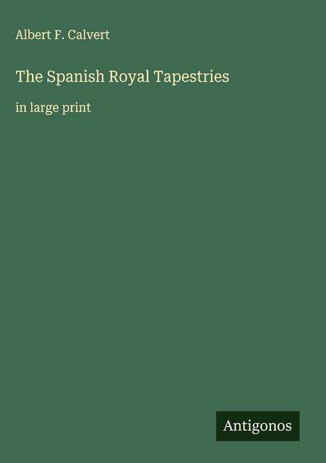 Albert F. Calvert: The Spanish Royal Tapestries, Buch