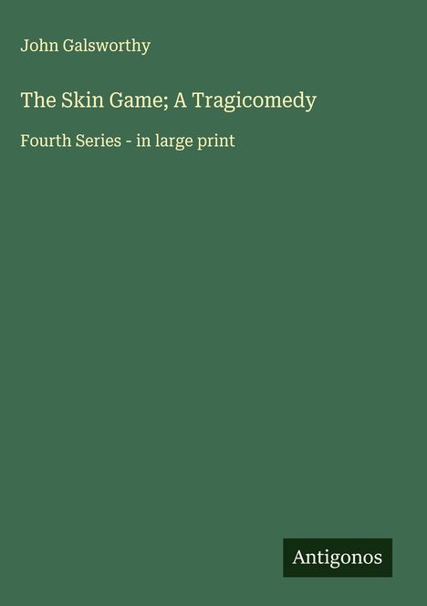 John Galsworthy: The Skin Game; A Tragicomedy, Buch