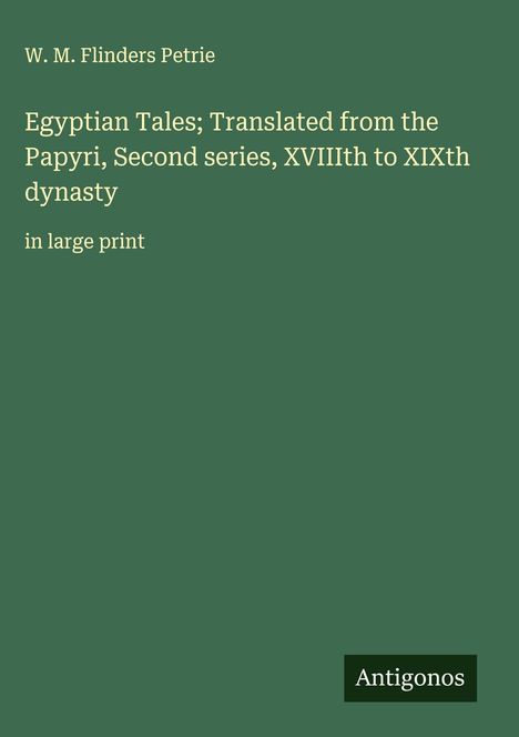 W. M. Flinders Petrie: Egyptian Tales; Translated from the Papyri, Second series, XVIIIth to XIXth dynasty, Buch