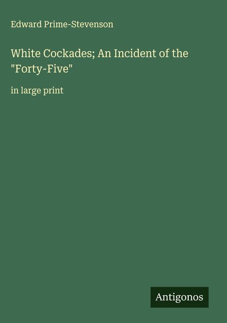 Edward Prime-Stevenson: White Cockades; An Incident of the "Forty-Five", Buch