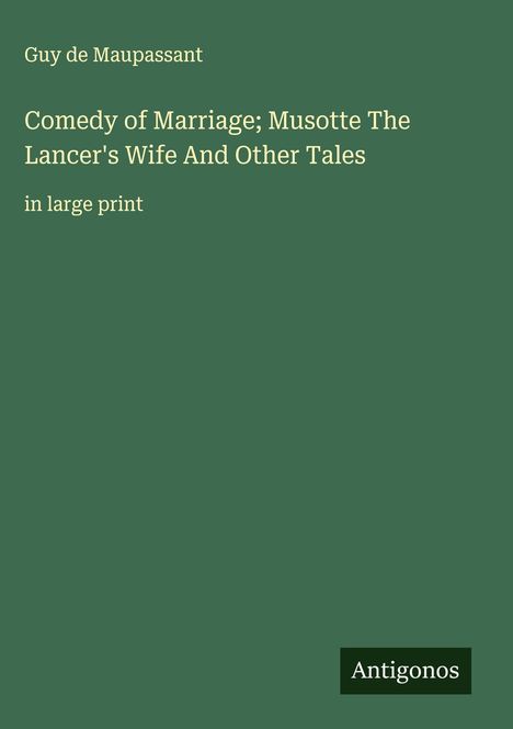 Guy de Maupassant: Comedy of Marriage; Musotte The Lancer's Wife And Other Tales, Buch