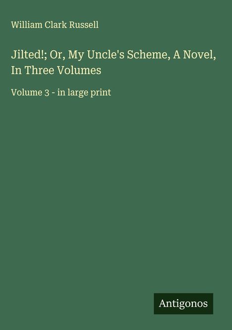 William Clark Russell: Jilted!; Or, My Uncle's Scheme, A Novel, In Three Volumes, Buch