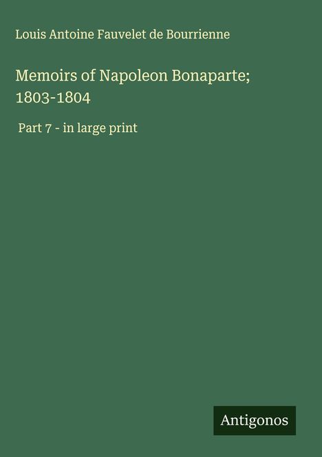 Louis Antoine Fauvelet De Bourrienne: Memoirs of Napoleon Bonaparte; 1803-1804, Buch