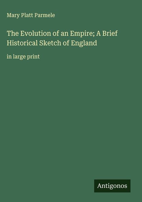 Mary Platt Parmele: The Evolution of an Empire; A Brief Historical Sketch of England, Buch