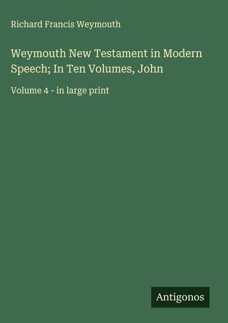 Richard Francis Weymouth: Weymouth New Testament in Modern Speech; In Ten Volumes, John, Buch