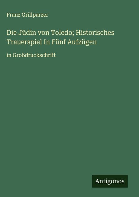Franz Grillparzer: Die Jüdin von Toledo; Historisches Trauerspiel In Fünf Aufzügen, Buch
