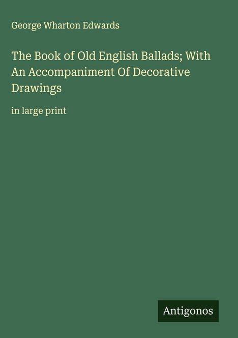 George Wharton Edwards: The Book of Old English Ballads; With An Accompaniment Of Decorative Drawings, Buch