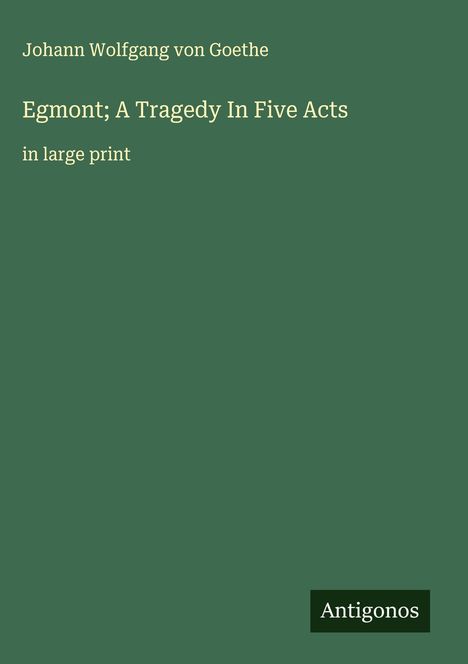 Johann Wolfgang von Goethe: Egmont; A Tragedy In Five Acts, Buch