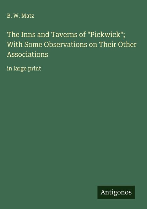 B. W. Matz: The Inns and Taverns of "Pickwick"; With Some Observations on Their Other Associations, Buch
