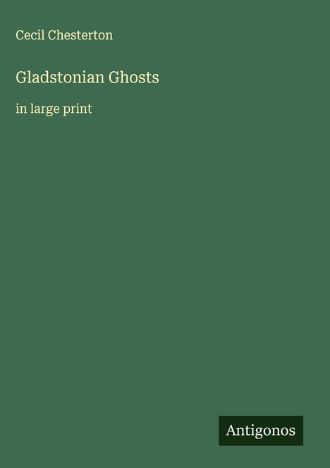 Text: "Cecil Chesterton, Gladstonian Ghosts, in large print, Antigonos". Grüner Hintergrund, schlichte Gestaltung.