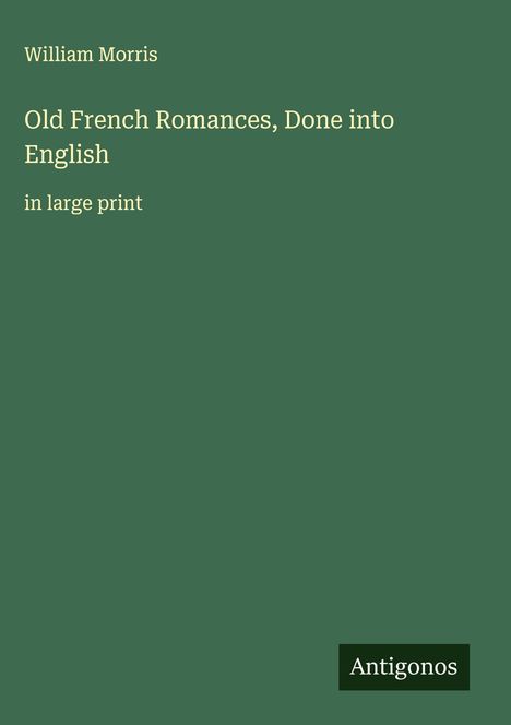 William Morris: Old French Romances, Done into English, Buch