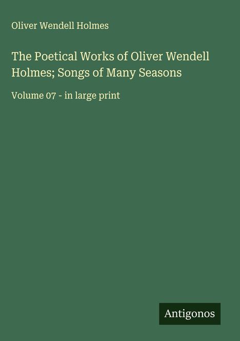 Oliver Wendell Holmes: The Poetical Works of Oliver Wendell Holmes; Songs of Many Seasons, Buch