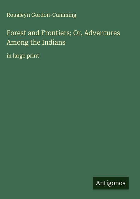 Roualeyn Gordon-Cumming: Forest and Frontiers; Or, Adventures Among the Indians, Buch