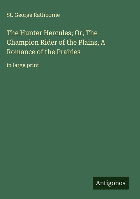 St. George Rathborne: The Hunter Hercules; Or, The Champion Rider of the Plains, A Romance of the Prairies, Buch