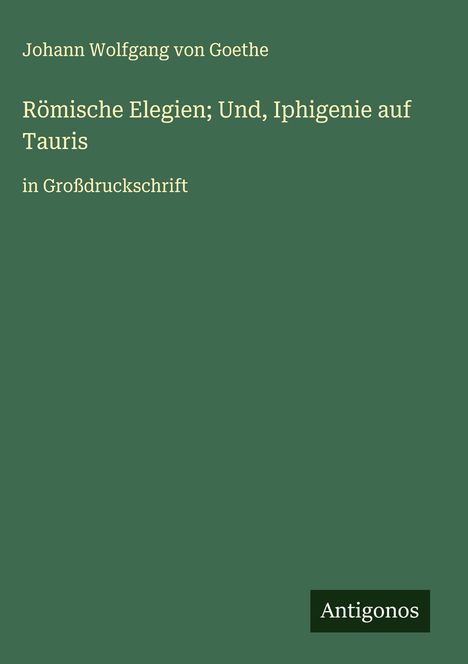 Johann Wolfgang von Goethe: Römische Elegien; Und, Iphigenie auf Tauris, Buch