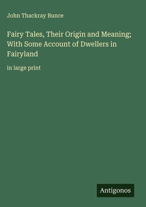 John Thackray Bunce: Fairy Tales, Their Origin and Meaning; With Some Account of Dwellers in Fairyland, Buch