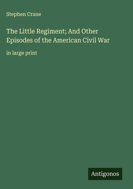 Stephen Crane: The Little Regiment; And Other Episodes of the American Civil War, Buch