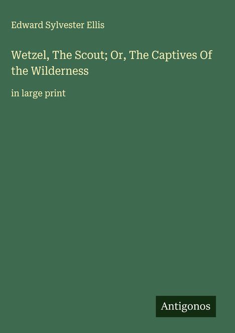 Edward Sylvester Ellis: Wetzel, The Scout; Or, The Captives Of the Wilderness, Buch