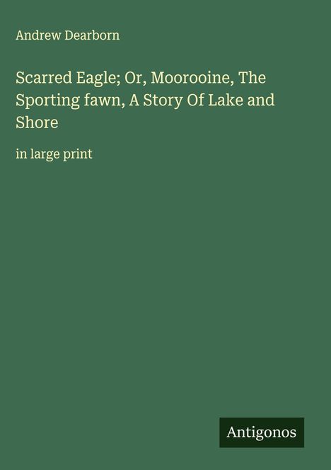 Andrew Dearborn: Scarred Eagle; Or, Moorooine, The Sporting fawn, A Story Of Lake and Shore, Buch