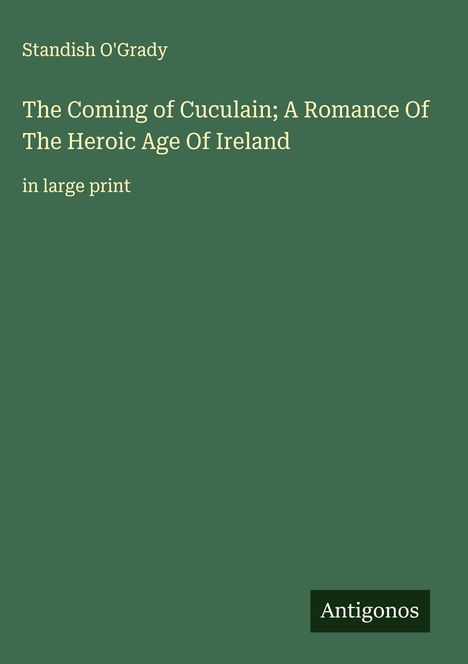 Standish O'Grady: The Coming of Cuculain; A Romance Of The Heroic Age Of Ireland, Buch