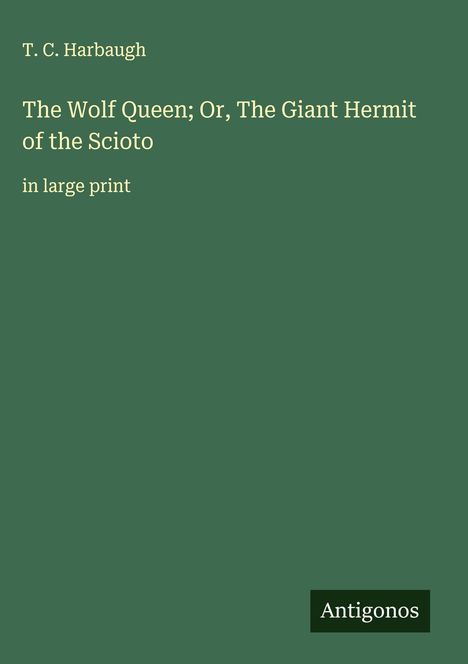 T. C. Harbaugh: The Wolf Queen; Or, The Giant Hermit of the Scioto, Buch