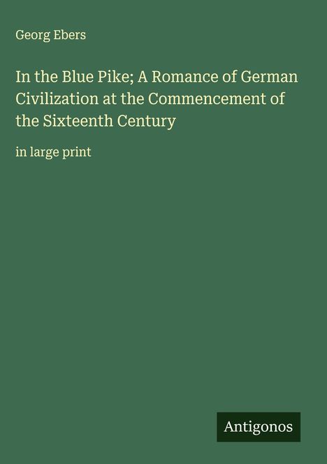 Georg Ebers: In the Blue Pike; A Romance of German Civilization at the Commencement of the Sixteenth Century, Buch